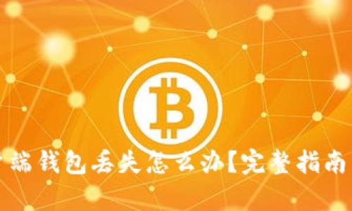 比特币客户端钱包丢失怎么办？完整指南与解决方案