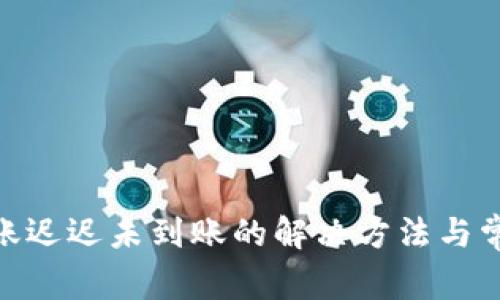 imToken转账迟迟未到账的解决方法与常见问题解答