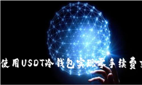 如何使用USDT冷钱包实现零手续费交易？