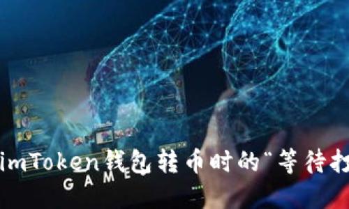 如何解决imToken钱包转币时的“等待打包”问题？
