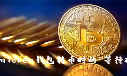 如何解决imToken钱包转币时的“等待打包”问题？