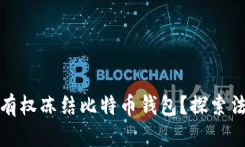 政府是否有权冻结比特币钱包？探索法律与现实