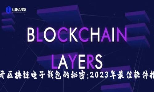 揭开区块链电子钱包的秘密：2023年最佳软件推荐