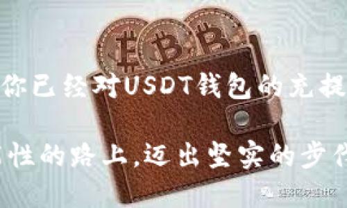 为数字资产保驾护航：全面了解USDT钱包的充提操作指南  
关键词：USDT钱包, 充提操作, 数字资产, 加密货币, 区块链  

引言  
在这个数字化浪潮席卷全球的时代，USDT（泰达币）作为一种稳定币，备受投资者的青睐。无论是用来交易、投资还是作为支付工具，USDT发挥着越来越重要的作用。而它的安全存储和灵活出入金操作，往往依赖于一个好的USDT钱包。那么，如何有效地进行USDT钱包的充提操作呢？本文将为你详细介绍这一过程中的各个环节，帮助你更好地管理数字资产。

1. 什么是USDT钱包？  
USDT钱包是用于存储、接收和发送USDT的数字钱包。根据其类型，USDT钱包主要可以分为热钱包和冷钱包。热钱包通常是在线状态，包括手机应用、网页钱包等，方便快捷，但相对安全性较低。冷钱包则是离线存储，通常是硬件或纸质钱包，相对来说更安全，但操作上会略显麻烦。

2. 选择合适的USDT钱包  
在选择USDT钱包时，你需要考虑以下几个方面：钱包的安全性、使用的便利性、支持的区块链以及手续费。市场上有许多选择，比如著名的钱包服务如Binance、Coinbase、Trust Wallet等。在这之中，可根据自身需求选择适合自己的钱包。

3. USDT钱包的充币操作  
充币是指将USDT从其他平台或钱包转入你的USDT钱包。流程虽简单，但切不可掉以轻心：  
strong步骤一：/strong登录你的USDT钱包，找到“充值”或“充币”的选项。  
strong步骤二：/strong选择USDT这一路径，你会看到与之对应的区块链网络（如Ethereum、Tron等）。请确保你选择的链与发送方账户的链相匹配。  
strong步骤三：/strong复制你的USDT充币地址，或者直接扫描二维码。确保地址没有错误，因为一旦发送，无法找回！  
strong步骤四：/strong在你转出钱包中，选择发送USDT，粘贴收款地址，填写你希望转账的数量，随后确认发送。一旦交易成功，通常会很快反映到你的USDT钱包中。

4. USDT钱包的提币操作  
提币是指将USDT从你的钱包转出到其他钱包或平台，这里同样要小心操作：  
strong步骤一：/strong登录你的USDT钱包，找到提币选项，一般会有“提币”或“提现”的标识。  
strong步骤二：/strong输入你希望提取的USDT数量和提币地址。务必确保提币地址的准确性，因为错误的地址可能导致巨大的损失。  
strong步骤三：/strong选择所用的区块链和网络，确认所有信息无误后，提交提币请求。此时，有些钱包可能会要求你进行二次验证，如输入验证码、手机验证等。  
strong步骤四：/strong等待网络确认，通常情况下，提币过程会在几分钟内完成，但有时因网络拥堵可能会延迟。

5. 充提过程中的注意事项  
在进行充提操作时，有些小细节可能会影响整个过程：  
1. **交易费用**：不同钱包和网络的手续费可能大相径庭，请提前了解。  
2. **确认时间**：区块链网络的繁忙程度会影响确认时间，提币时建议提前进行。  
3. **安全性**：在任何情况下，请确保你是在安全的网络环境下进行操作。  
4. **核对信息**：始终核对钱包地址和转账金额，避免不必要的损失。

6. 如何保障USDT钱包的安全  
数字资产的安全是任何投资者不可忽视的重要环节。以下是一些常见的安全措施：  
1. **启用双重认证**：这是一种有效提升安全性的方式，即便你的密码泄露，其他人也无法轻易访问你的钱包。  
2. **使用强密码**：设置复杂的密码，并定期更换，避免使用生日、名字等容易猜测的信息。  
3. **冷钱包存储**：对于长时间持有的资产，选择冷钱包进行存储，无疑能够大大降低被黑客攻击的风险。  
4. **定期备份**：定期备份你的钱包信息，以防设备丢失或损坏。

7. 结语  
在如今这个数字化时代，了解如何操作USDT钱包的充提无疑是每个投资者必备的技能。虽然充提的过程看似简单，但每一步都需要谨慎对待。通过本文的介绍，相信你已经对USDT钱包的充提有了相对清晰的认识。希望你在管理数字资产的过程中顺利无阻，获得更好的收益！

不断进步的数字货币市场充满了机遇与挑战，借助一个安全的USDT钱包管理你的资产，灵活的充提操作将为你的投资道路保驾护航。》，让我们一起在这条充满可能性的路上，迈出坚实的步伐！