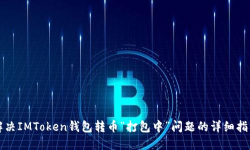 解决IMToken钱包转币“打包中”问题的详细指南