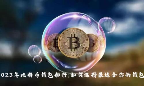 2023年比特币钱包排行：如何选择最适合你的钱包?