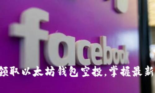 轻松领取以太坊钱包空投，掌握最新机会！