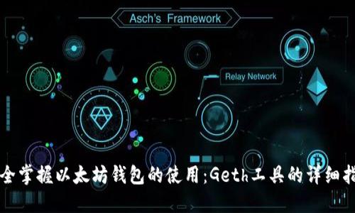 完全掌握以太坊钱包的使用：Geth工具的详细指南