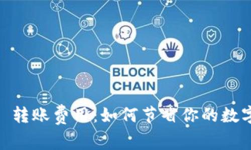 揭秘 imToken 转账费用：如何节省你的数字资产交易成本