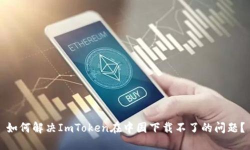 如何解决ImToken在中国下载不了的问题？