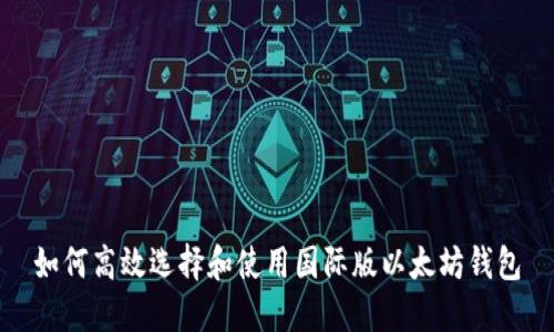 如何高效选择和使用国际版以太坊钱包