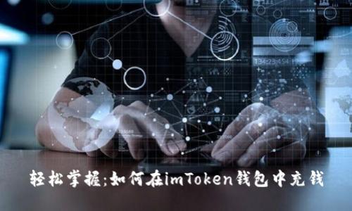 轻松掌握：如何在imToken钱包中充钱