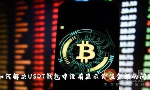 如何解决USDT钱包中没有显示价值金额的问题