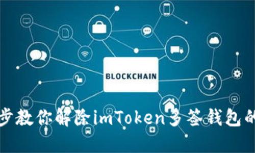 一步步教你解除imToken多签钱包的操作