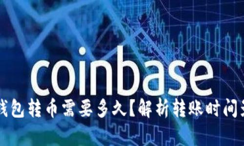 以太坊钱包转币需要多久？解析转账时间影响因素