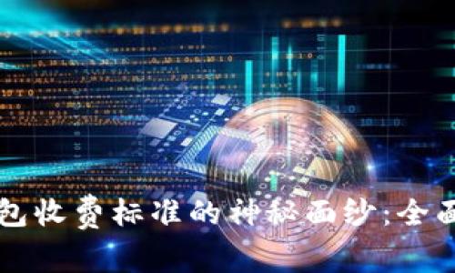揭开区块链钱包收费标准的神秘面纱：全面解析交易费用