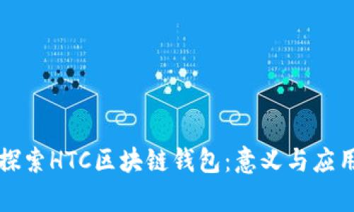 深入探索HTC区块链钱包：意义与应用解析