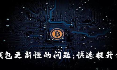 解决比特币钱包更新慢的问题：快速提升你的交易体验