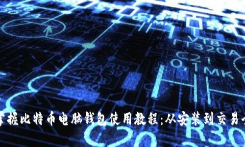 全面掌握比特币电脑钱包使用教程：从安装到交易全解析
