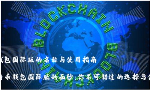 比特币钱包国际版的名称与使用指南

揭开比特币钱包国际版的面纱：你不可错过的选择与使用秘诀
