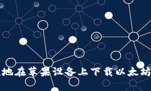 如何安全便捷地在苹果设备上下载以太坊钱包官网应用