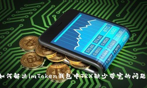 如何解决imToken钱包中TRX缺少带宽的问题？