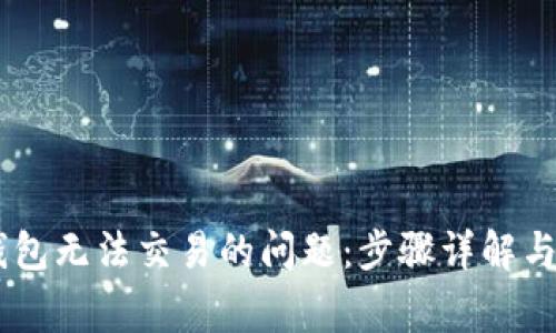 如何解决IM钱包无法交易的问题：步骤详解与常见故障排查