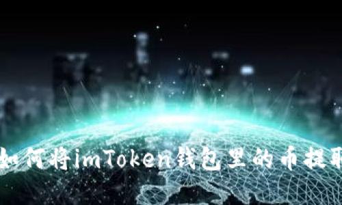 一步步教你如何将imToken钱包里的币提取到火币账户