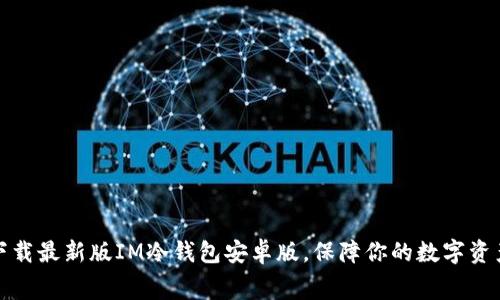免费下载最新版IM冷钱包安卓版，保障你的数字资产安全