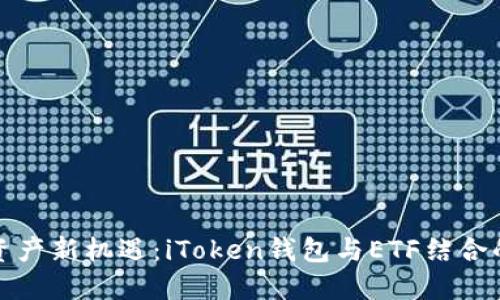 解锁数字资产新机遇：iToken钱包与ETF结合的未来趋势