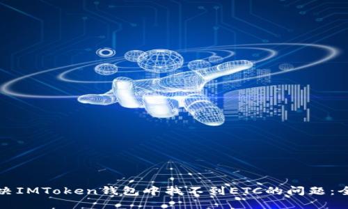 如何解决IMToken钱包中找不到ETC的问题：全面指南