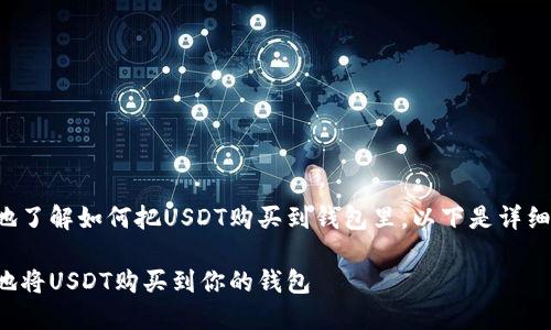 为了帮你更好地了解如何把USDT购买到钱包里，以下是详细的步骤与解析。

如何安全精确地将USDT购买到你的钱包