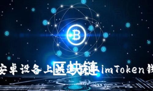 :轻松下载：在安卓设备上快速获取imToken钱包的完整指南