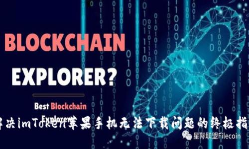 解决imToken苹果手机无法下载问题的终极指南