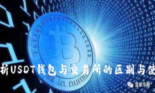 全面解析USDT钱包与交易所的区别与使用技巧