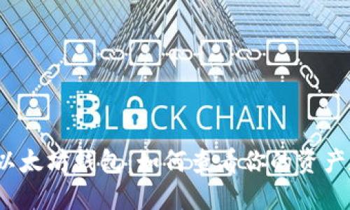  深入了解以太坊钱包：如何查看你的资产和交易历史