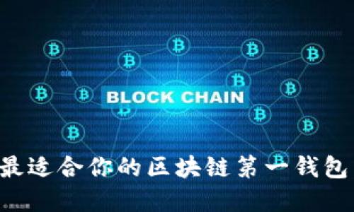 如何选择最适合你的区块链第一钱包：全面指南