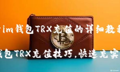 这是一个关于im钱包TRX充值的详细教程

轻松掌握im钱包TRX充值技巧，快速充实你的数字资产