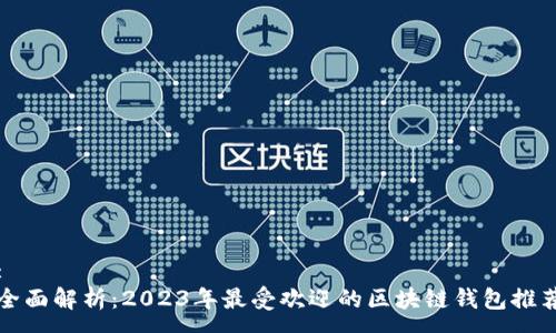 :
全面解析：2023年最受欢迎的区块链钱包推荐