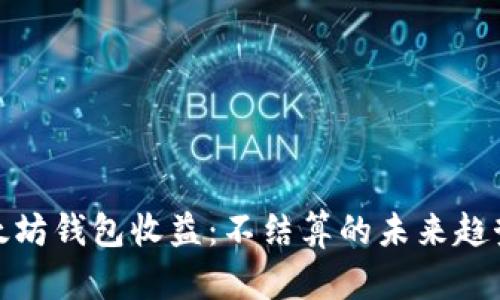 探秘以太坊钱包收益：不结算的未来趋势与预测