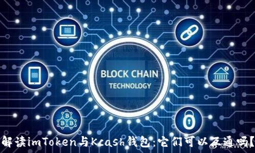   
解读imToken与Kcash钱包：它们可以互通吗？