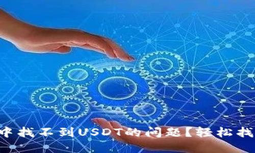如何解决TP钱包中找不到USDT的问题？轻松找回你的数字资产！