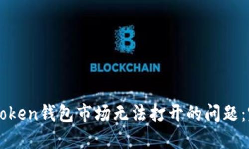 解决imToken钱包市场无法打开的问题：完整指南