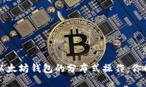 轻松掌握以太坊钱包的分布式操作：你的终极指南