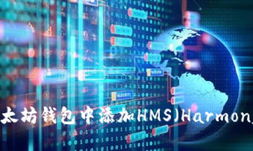 详细指南：如何在以太坊钱包中添加HMS（Harmony Money System）