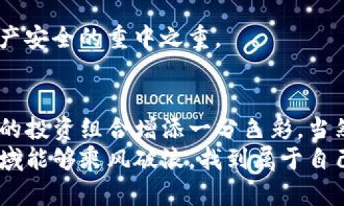 轻松掌握！使用TP钱包购买以太坊的完整指南

keywordsTP钱包, 以太坊, 购买, 数字货币, 加密资产/keywords

引言
在数字货币的世界里，以太坊作为一种非常流行的加密资产，吸引了无数投资者的目光。而TP钱包作为一款多功能的数字钱包，为用户提供了便捷的以太坊购买方式。如果你也是想进入这个激动人心的领域，但又不知从何入手，今天我们将深入探讨如何通过TP钱包来购买以太坊，确保你能轻松上手，快速融入区块链的世界。

第一步：下载和安装TP钱包
首先，确保你有一个能上网的设备。TP钱包可以在各大手机应用商城找到，安卓和iOS用户都能方便地进行下载。安装过程相对简单，跟随指引就能完成。
一旦安装完成，打开TP钱包，你会看到一个简洁直观的界面。对于新手来说，可能会花费一些时间适应，但放心，习惯之后，你会发现它非常友好。

第二步：创建或导入钱包
接下来，你需要创建一个新的数字钱包或者导入一个已有的钱包。如果你是新手，建议选择创建新钱包。在这个过程中，系统会生成一个助记词，务必妥善保存，因为这是你恢复钱包的关键。
同时，还可以选择设置一个强密码，增强安全性。数字资产的安全性非常重要，因此建议尽量避免使用简单易猜的密码。

第三步：为钱包充值
在购买以太坊之前，首先需要向你的TP钱包中充值。你可以通过几种方式进行充值，包括但不限于使用信用卡、借记卡，或者其它的数字货币转账。通常情况下，信用卡充值是最为便捷的。
进入钱包的“充值”选项，根据页面的指示选择你希望使用的充值方式，然后填入必要的信息。完成后，稍等片刻，充值金额将会显示到你的钱包中。

第四步：选择以太坊交易
有了钱包资金后，就可以开始购买以太坊了。返回主页，找到“交易”或“买入”选项，点击进入。在这里，你会看到以太坊的交易选项。许多情况下，这里会显示最新的市场价格以及走势图，帮助你做出明智的购买决策。
输入你希望购买的以太坊数量，随后系统会自动计算出所需的金额。确保你对这些数字表示满意，然后点击“确认”或者“买入”。

第五步：确认交易并查看资产
通常情况下，完成交易后，TP钱包会发送一个通知，表示交易成功。你的以太坊会立即显示在钱包中。
可以点击“资产”标签，查看你的以太坊余额。同时，你也可以透过“交易记录”查看最近的交易，以便于管理和监控你的投资。

第六步：安全管理你的以太坊
拥有以太坊后，记得定期检查和维护钱包的安全性。最新版TP钱包常常会发布更新，及时更新钱包软件是避免被攻击的一个有效方式。
此外，可以考虑将大部分资产转移到一个冷钱包中，这样能降低在线钱包被攻击的风险。同时，绝对不要与他人分享你的助记词和密码，这是保障资产安全的重中之重。

小结
通过上述步骤，相信你已经掌握了如何使用TP钱包购买以太坊的全过程。在这个数字货币的新时代，掌握这项技能，不仅能让你与时俱进，还能为你的投资组合增添一分色彩。当然，在交易之前，务必对市场进行充分的调研，理性投资，避免不必要的风险。
未来，随着技术的不断发展，加密货币将变得越来越普及。TP钱包作为用户友好的选择，能帮助你轻松实现数字资产的管理与交易。希望你在这个领域能够乘风破浪，找到属于自己的成功之路！