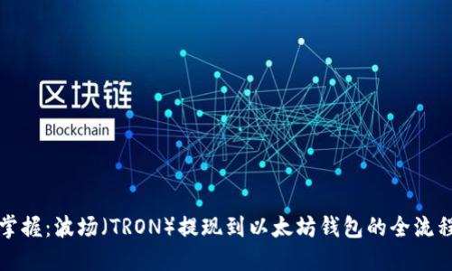 轻松掌握：波场（TRON）提现到以太坊钱包的全流程指南