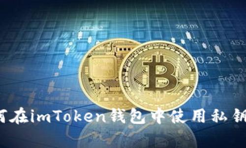 全面解析：如何在imToken钱包中使用私钥进行安全交易