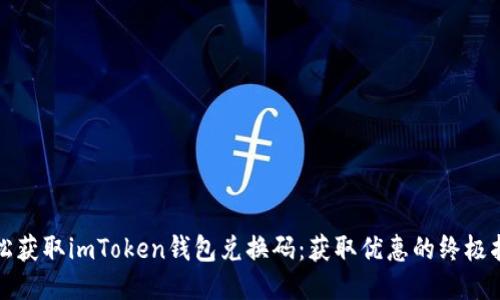 轻松获取imToken钱包兑换码：获取优惠的终极指南