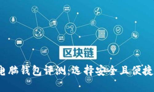 2023年最佳比特币电脑钱包评测：选择安全且便捷的数字资产存储方案